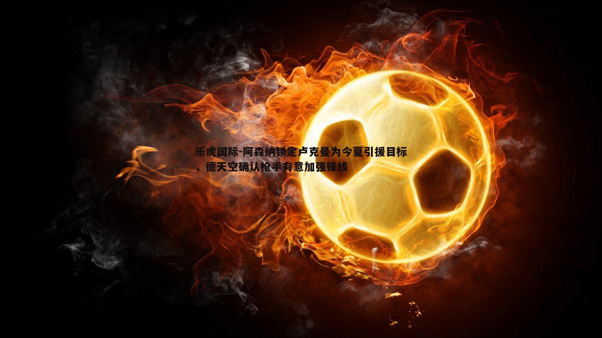 阿森纳锁定卢克曼为今夏引援目标，德天空确认枪手有意加强锋线