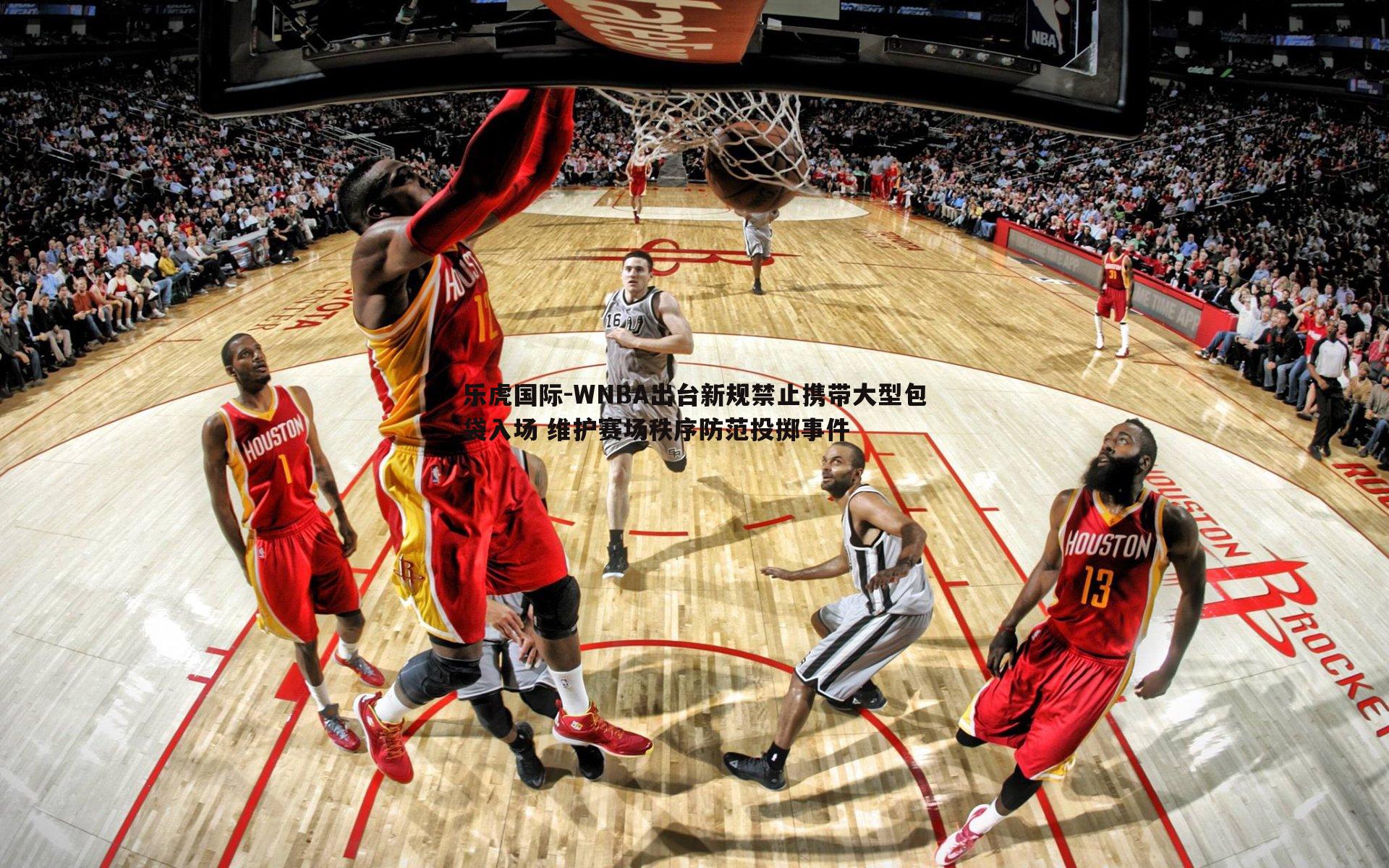 WNBA出台新规禁止携带大型包袋入场 维护赛场秩序防范投掷事件